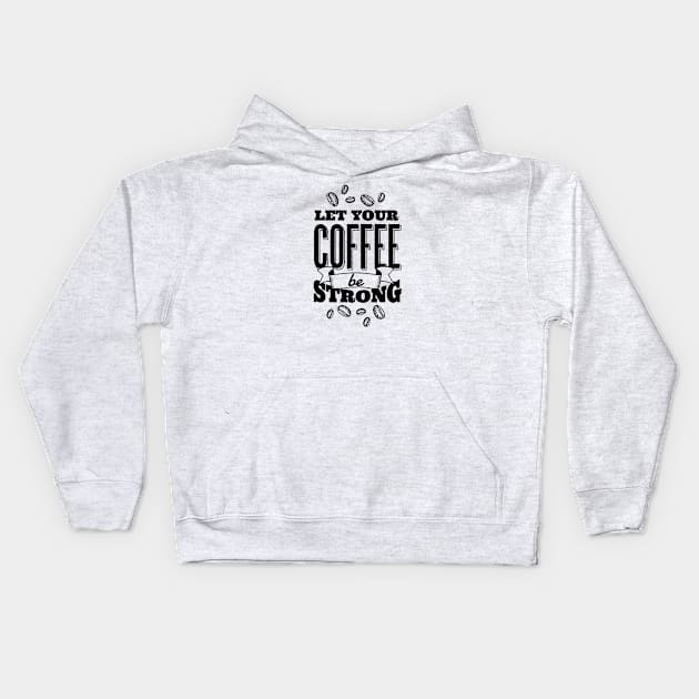 Let Your Coffee Be Strong Kids Hoodie by attire zone